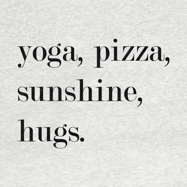 Yoga, Pizza, Sunshine, Hugs. by Woozy Swag